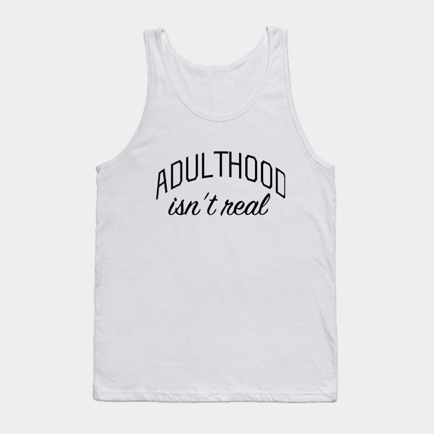 Adulthood Isn't Real Tank Top by bickspics